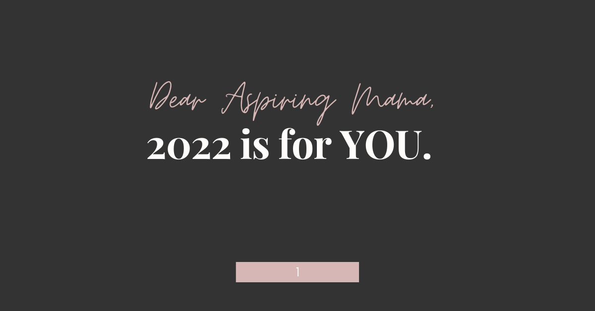 Dear Aspiring Mama, 2022 is for YOU.