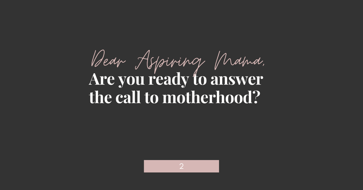 Dear Aspiring Mama, Are you ready to answer the call to motherhood?