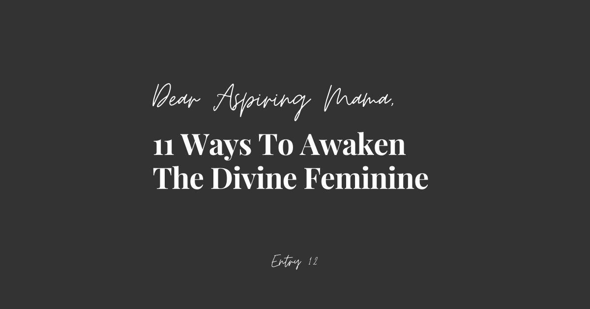 Dear Aspiring Mama 11 Ways To Awaken The Divine Feminine