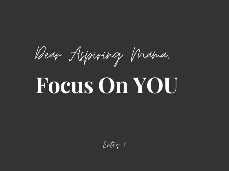 Dear Aspiring Mama, Focus on YOU