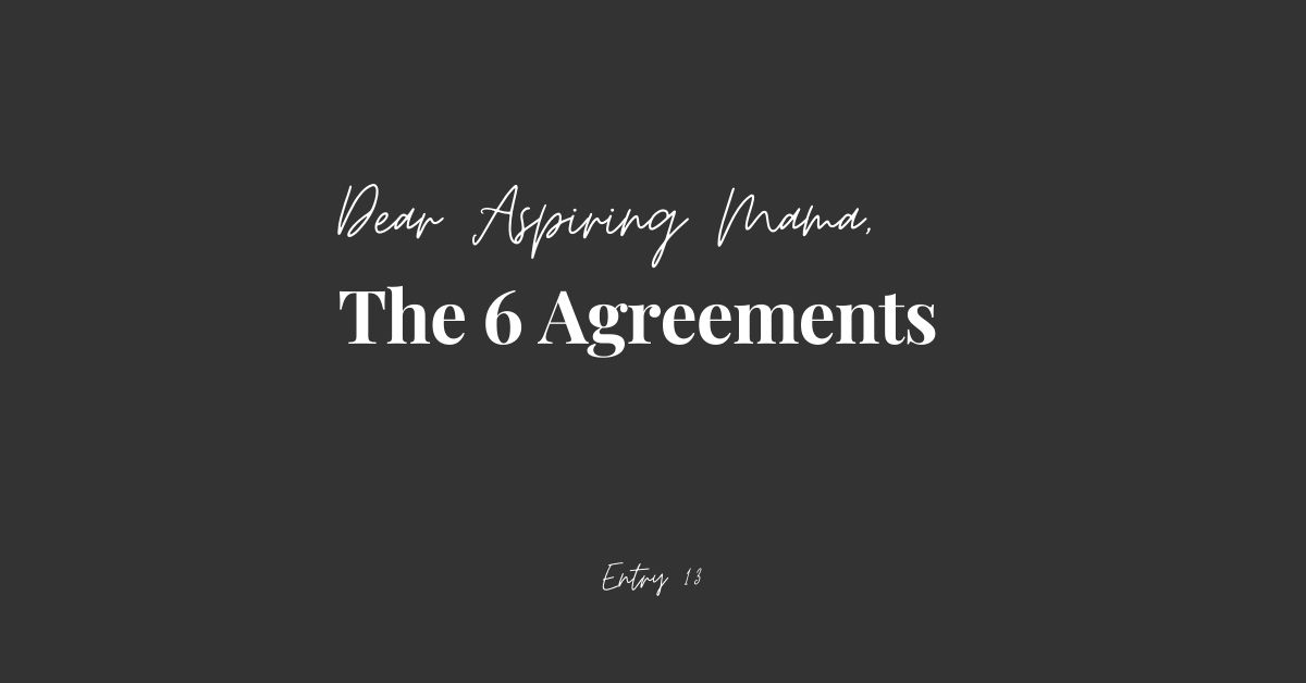 Dear Aspiring Mama, The 6 Agreements