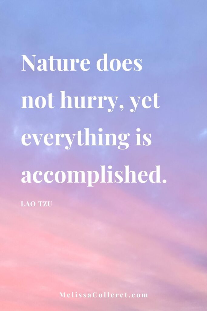 Nature never hurries, yet all is accomplished, Lao Tzo