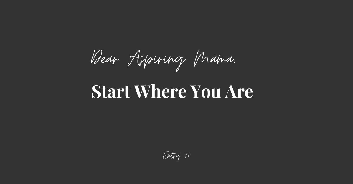 Dear Aspiring Mama Start Where You Are
