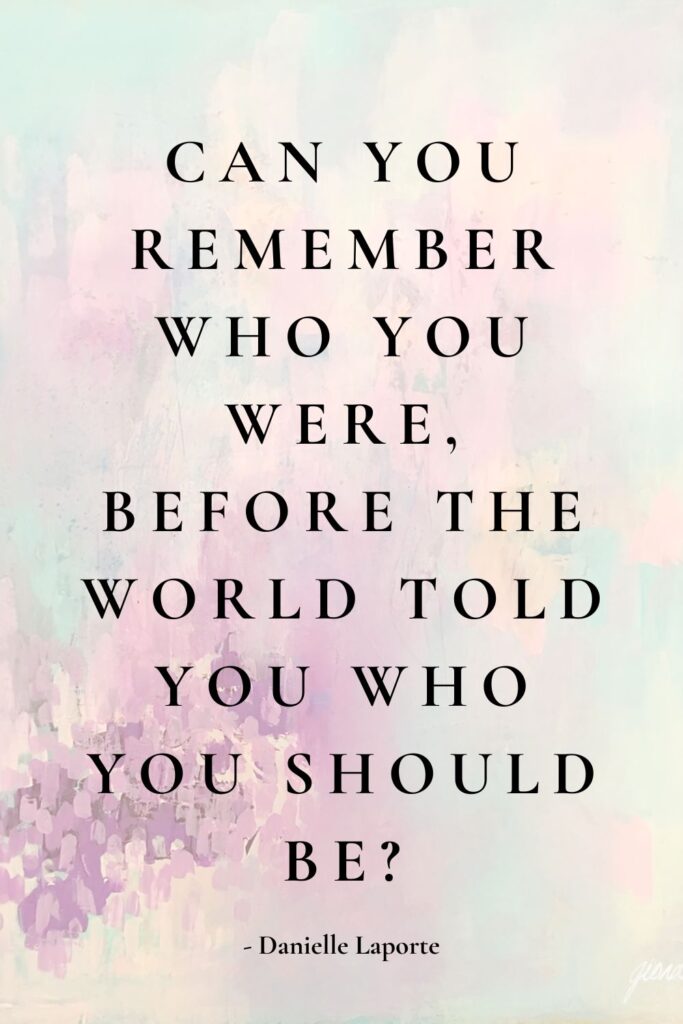 Image with question: Can you remember who you were before the world told you who you should be?